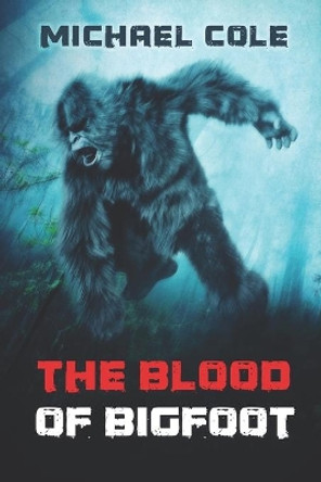 The Blood of the Bigfoot by Michael Cole 9781922323859