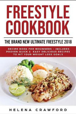 Freestyle Cookbook: The Brand New Ultimate Freestyle 2018 Recipe Book For Beginners - Includes Proven Quick & Easy Delicious Recipes To Hit Your Weight Loss Goals by Helena Crawford 9781727578713