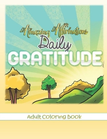 Amazing Affirmations Daily Gratitude Adult Coloring Book: Law of Attraction Color Pages for Everyday Gratefulness by Pamela Busby 9781657140110