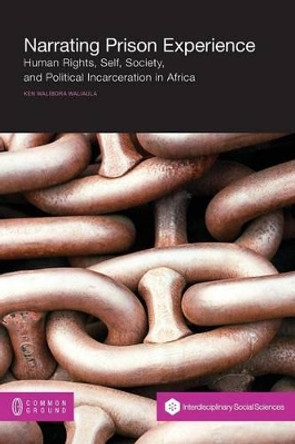 Narrating Prison Experience: Human Rights, Self, Society, and Political Incarceration in Africa by Ken Walibora Waliaula 9781612292168