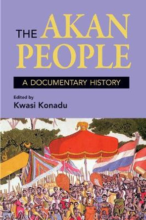 The Akan People: A Documentary History by Kwasi Konadu 9781558766280