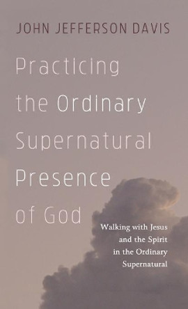 Practicing the Ordinary Supernatural Presence of God by John Jefferson Davis 9781725285019