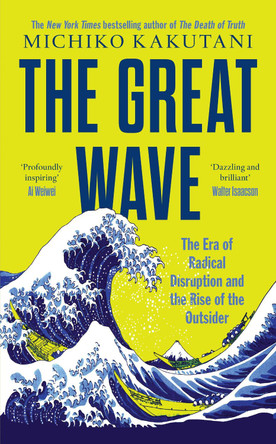 The Great Wave: The Era of Radical Disruption and the Rise of the Outsider by Michiko Kakutani 9780008706494