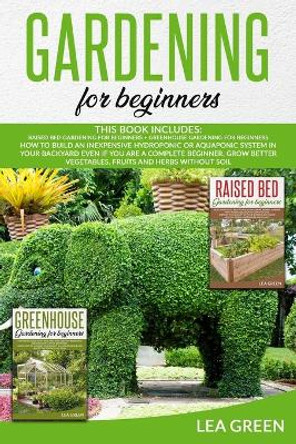 Gardening for Beginners: How to Build Inexpensive Hydroponic or Aquaponic System in Your Backyard Even If You Are a Complete Beginner. Grow Better Vegetables, Fruits and Herbs Without Soil by Lea Green 9798680303351