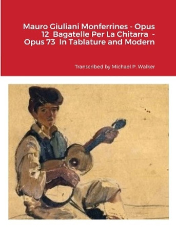 Mauro Giuliani Monferrines - Opus 12 Bagatelle Per La Chitarra - Opus 73 In Tablature and Modern Notation For Baritone Ukulele by Michael Walker 9781716355554