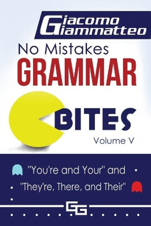 No Mistakes Grammar Bites, Volume V: You're and Your, and They're, There, and Their by Giacomo Giammatteo 9781940313986