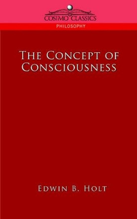 The Concept of Consciousness by Edwin B Holt 9781596053502