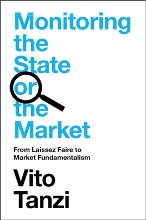 Monitoring the State or the Market: From Laissez Faire to Market Fundamentalism by Vito Tanzi 9781009434478