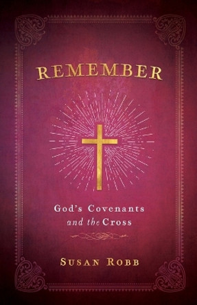 Remember: God's Covenants and the Cross by Susan Robb 9781791030209