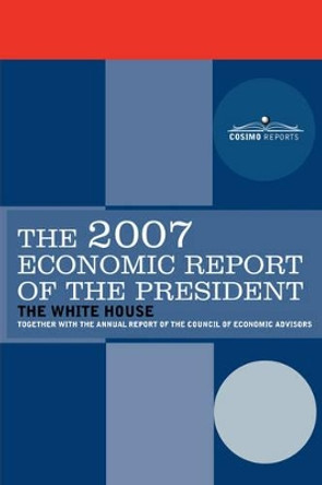 The Economic Report of the President 2007 by The White House 9781602063990