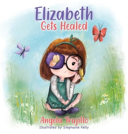 Elizabeth Gets Healed by Angela Trujillo 9781612447889
