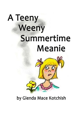 A Teeny Weeny Summertime Meanie by Glenda Mace Kotchish 9781734891706