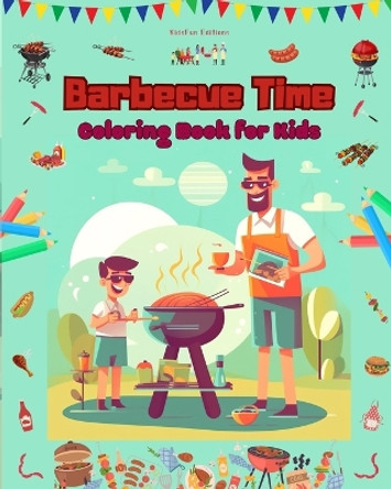 Barbecue Time - Coloring Book for Kids - Creative and Cheerful Illustrations to Encourage a Love of the Outdoors: Funny Collection of Adorable Barbecue Scenes for Children by Kidsfun Editions 9798210781413