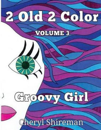 2 Old 2 Color: Groovy Color by Cheryl Shireman 9781625660466