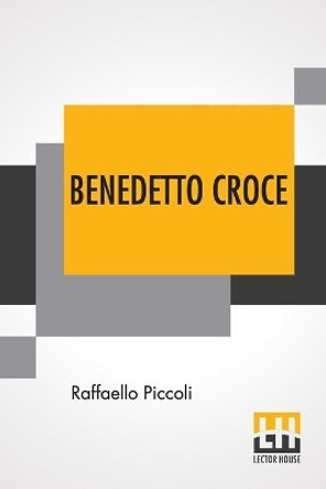 Benedetto Croce: An Introduction To His Philosophy With A Foreword By H. Wildon Carr by Raffaello Piccoli 9789356141087