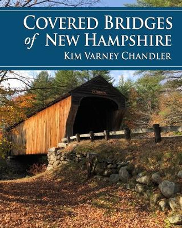 Covered Bridges of New Hampshire by Kim Varney Chandler 9781942155522