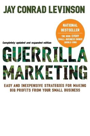 Guerilla Marketing: Easy and Inexpensive Strategies for Making Big Profits from Your Small Business by Jay Conrad Levinson