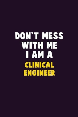 Don't Mess With Me, I Am A Clinical Engineer: 6X9 Career Pride 120 pages Writing Notebooks by Emma Loren 9781676854579