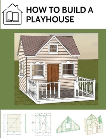 How to build a playhouse: Wooden outdoor playhouse for kids in metric system by M Eng Lukasz Marciak 9798733305042