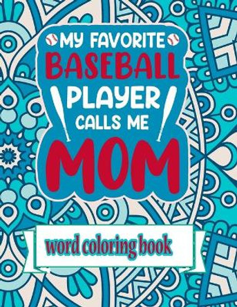 My Favorite Baseball Player Calls Me Mom: Word Coloring Book: Mothers Day Word Coloring Book for Good Vibes, 8.5&quot; X11&quot; 101 Pages, 49 Beautiful Unique Designs by Downtown Publication 9798734949658