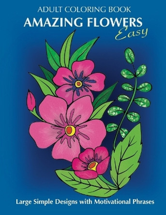 Adult Coloring Book: Amazing Flowers: Easy Large Simple Designs with motivaltional phrases: Relaxing Floral Coloring Gift Book for Beginners, Seniors, Dementia, Alzheimer's and Parkinson's Patients by Gray Man Studios 9798860900783