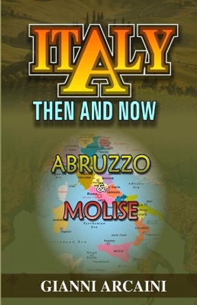 Italy Then and Now: Abruzzo & Molise by Gianni Arcaini 9798864582916