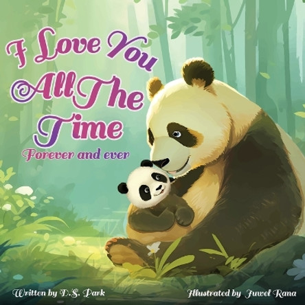 I Love You All The Time, Forever And Ever: A Soothing And Relaxing Book For Toddlers by D S Park 9798864736043