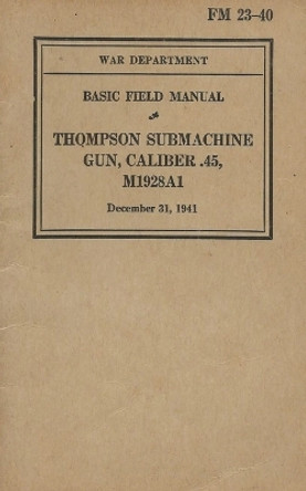 FM 23-40 Basic Field Manual Thompson Submachine Gun Caliber .45 M1928A1 by History Delivered 9798868988561