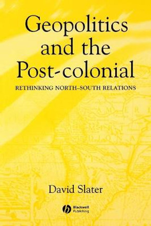 Geopolitics and the Post-Colonial: Rethinking North-South Relations by David Slater