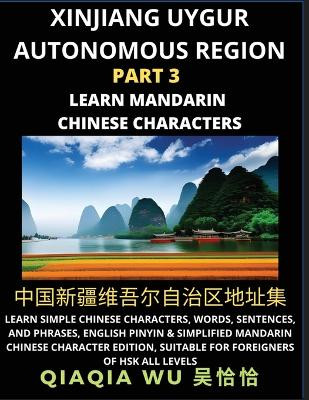 China's Xinjiang Uygur Autonomous Region (Part 3): Learn Simple Chinese Characters, Words, Sentences, and Phrases, English Pinyin & Simplified Mandarin Chinese Character Edition, Suitable for Foreigners of HSK All Levels by Qiaqia Wu 9798887552934