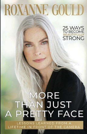 More Than Just a Pretty Face: Lessons Learned From a Lifetime in Front of the Camera by Roxanne Gould 9798985965292