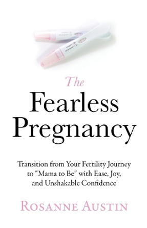 The Fearless Pregnancy: Transition from Your Fertility Journey to Mama to Be with Ease, Joy, and Unshakable Confidence by Rosanne Austin 9798987303115