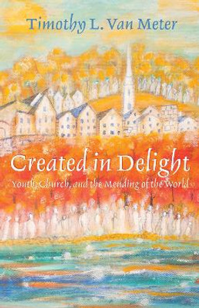 Created in Delight by Timothy L Van Meter 9781498262613