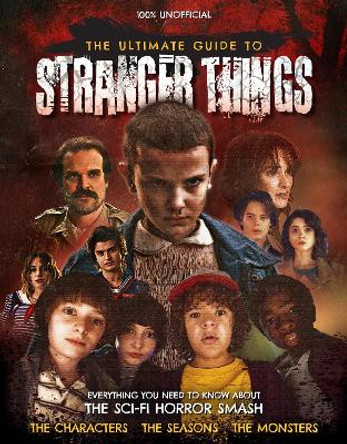 The Ultimate Guide to Stranger Things by Joel McIver