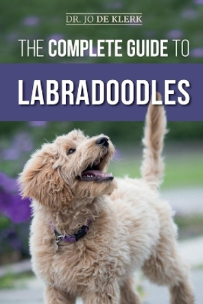 The Complete Guide to Labradoodles: Selecting, Training, Feeding, Raising, and Loving your new Labradoodle Puppy by Joanna de Klerk 9781693847738