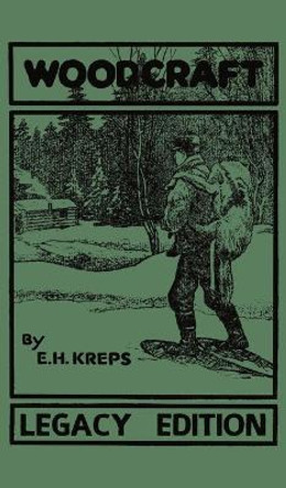Woodcraft - Legacy Edition: The Classic, Succinct Guide To Camp Life In The Wood And Wilds by Elmer H Kreps 9781643890272