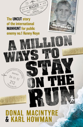 A Million Ways to Stay on the Run: The uncut story of the international manhunt for public enemy no.1 Kenny Noye Donal MacIntyre 9781915306265