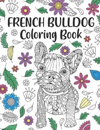 French Bulldog Coloring Book: A Cute Adult Coloring Books for French Bulldog Owner, Best Gift for Dog Lovers by Paperland Publishing 9798651068838