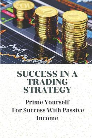 Success In A Trading Strategy: Prime Yourself For Success With Passive Income: Types Of Cryptocurrency Exchanges by Karry Inferrera 9798456151384