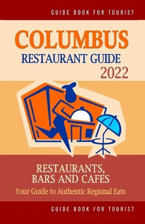Columbus Restaurant Guide 2022: Your Guide to Authentic Regional Eats in Columbus, Ohio (Restaurant Guide 2022) by Philipp W Bergman 9798500425850