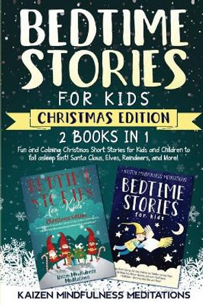 Bedtime Stories for Kids: Christmas Edition - 2 Books in 1 - Fun and Calming Christmas Short Stories for Kids and Children to fall asleep fast! Santa Claus, Elves, Reindeers, and More! by Kaizen Mindfulness Meditations 9798550489697