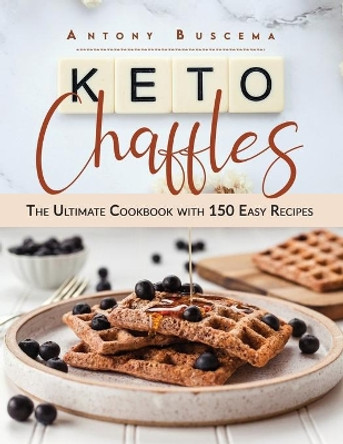 Keto Chaffles: The Ultimate Cookbook with 150 Easy Recipes by Antony Buscema 9798558734034