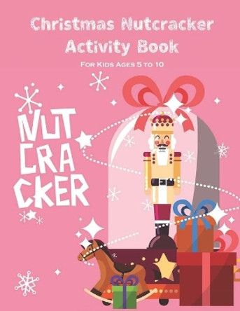 Christmas Nutcracker Activity Book For Kids Ages 5 to 10: Fun Book Of Entertaining Games And Activities For Young Kids, Coloring Designs by Chikku Publishing 9798559096988