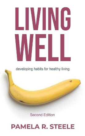 Living Well: Developing Habits For Healthy Living by Pamela R Steele 9798563420441