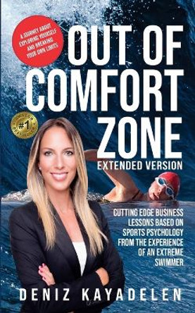 Out Of Comfort Zone: Cutting Edge Business Lessons Based on Sports Psychology from the Experience of an Extreme Swimmer by Deniz Kayadelen 9798563252356