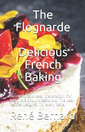 The Flognarde - Delicious French Baking: Successful and easy preparation. For beginners and professionals. The best recipes designed for every taste. by Anna-Martin Laurent 9798564539739