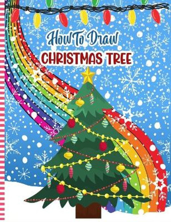 How To Draw Christmas Tree: Christmas Activity Book for Kids - a Fun Illustrations to Practice & Learn Doodling & Drawing Skills .. Cute Xmas Gift Idea For Children by Snowfun Press 9798566280578