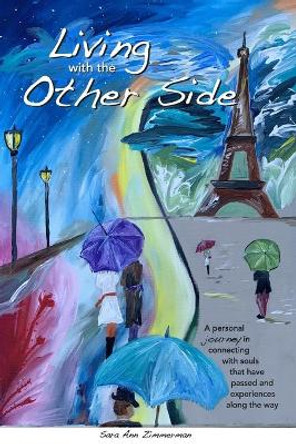 Living with the Other Side: A personal journey in connecting with souls that have passed and experiences along the way by Sara Zimmerman 9798606897292