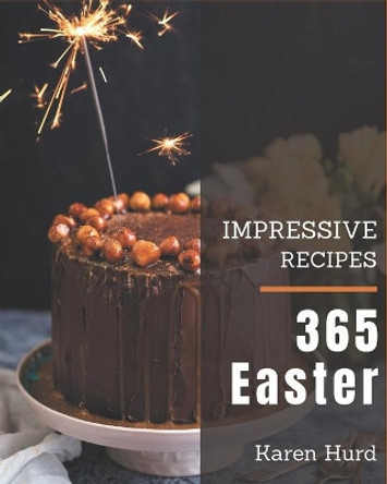 365 Impressive Easter Recipes: An Easter Cookbook You Won't be Able to Put Down by Karen Hurd 9798580082097