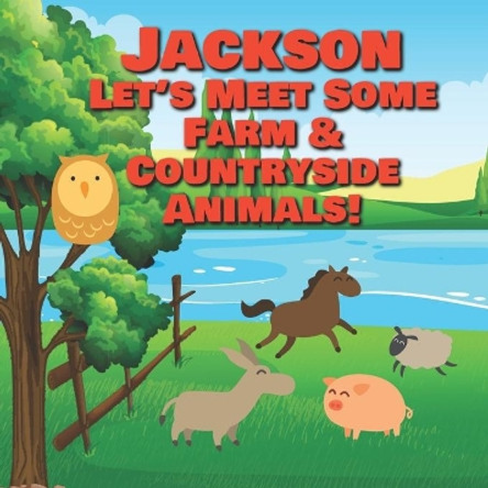 Jackson Let's Meet Some Farm & Countryside Animals!: Farm Animals Book for Toddlers - Personalized Baby Books with Your Child's Name in the Story - Children's Books Ages 1-3 by Chilkibo Publishing 9798630180391
